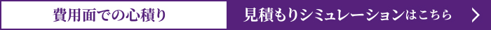 費用面での心積り見積もりシミュレーションはこちら